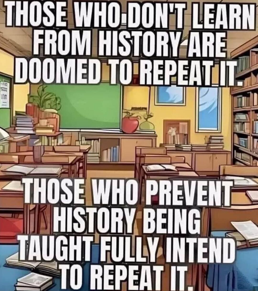 THOSEWHODONTiLEARN FROMIHISTORYAREZ qulllMEI HEPEHTL IT o THISE WHI PHEEIIT HISTORYBEING TAUGHT FULLY INTEHII go T0 REPEAT IT