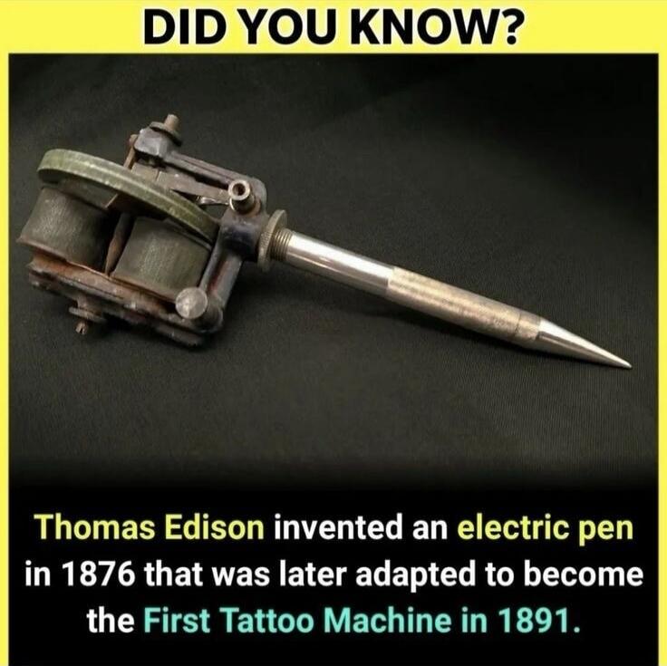 DID YOU KNOW? Thomas Edison invented an electric pen in 1876 that was later adapted to become the First Tattoo Machine in 1891.