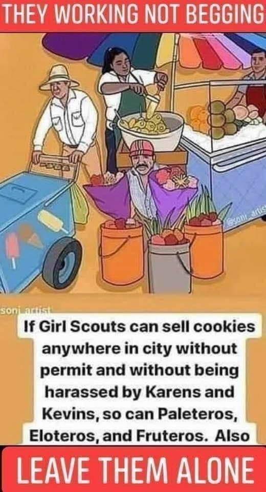 If Girl Scouts can sell cookies anywhere in city without permit and without being harassed by Karens and Kevins so can Paleteros Eloteros and Fruteros Also