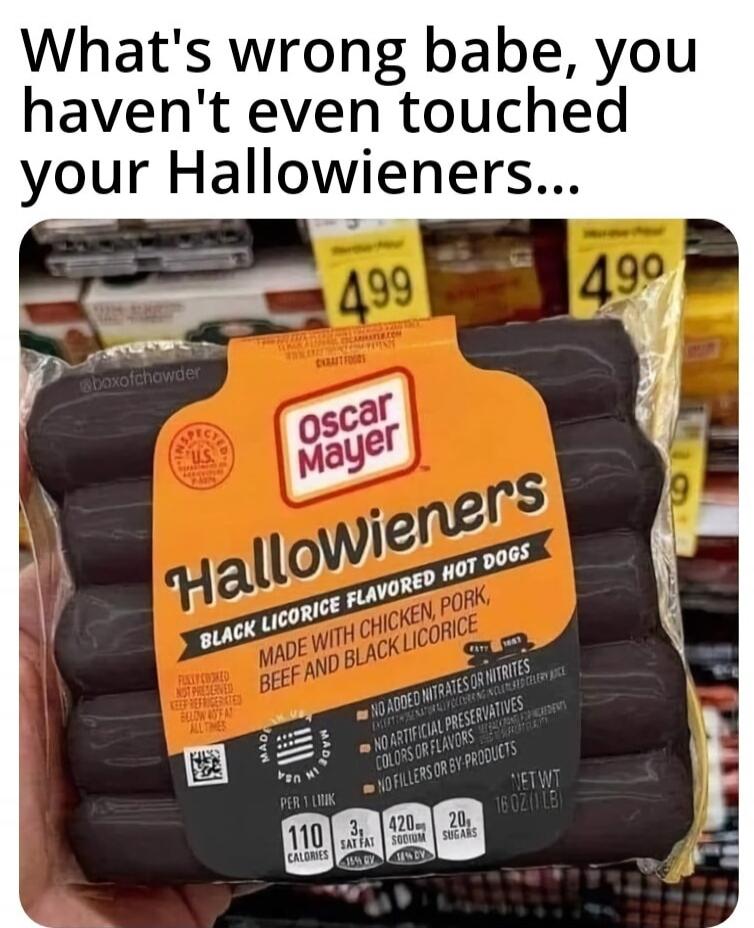 What's wrong babe, you haven't even touched your Halloweeners... Oscar Mayer Halloweeners Black Licorice Flavored Hot Dogs