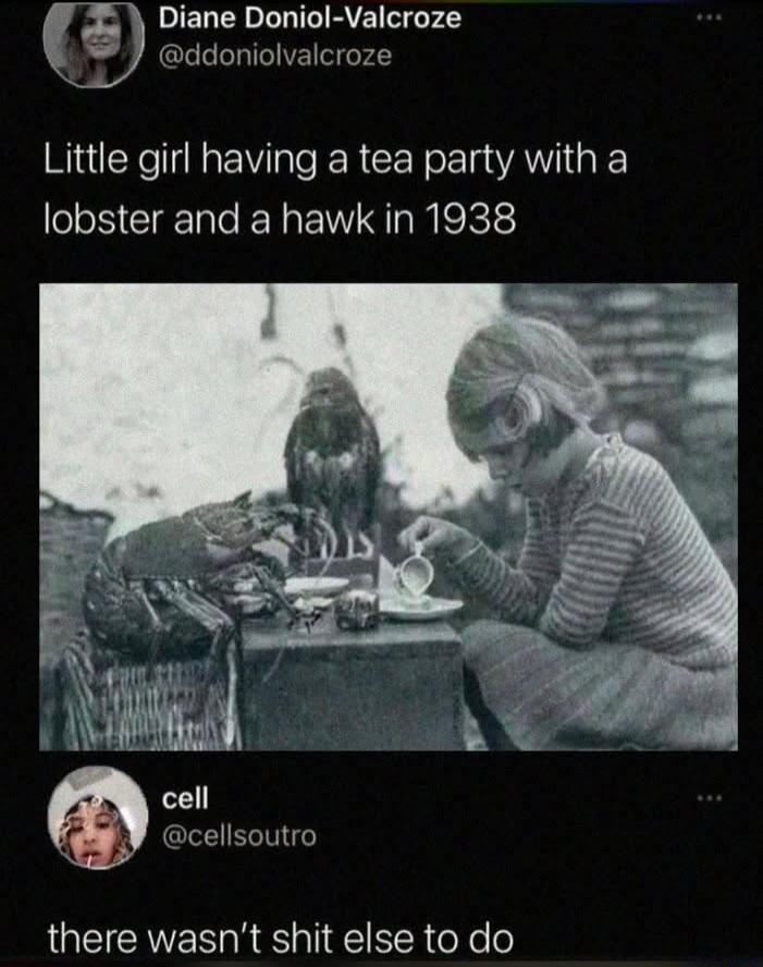 Little girl having a tea party with a lobster and a hawk in 1938
there wasn’t shit else to do