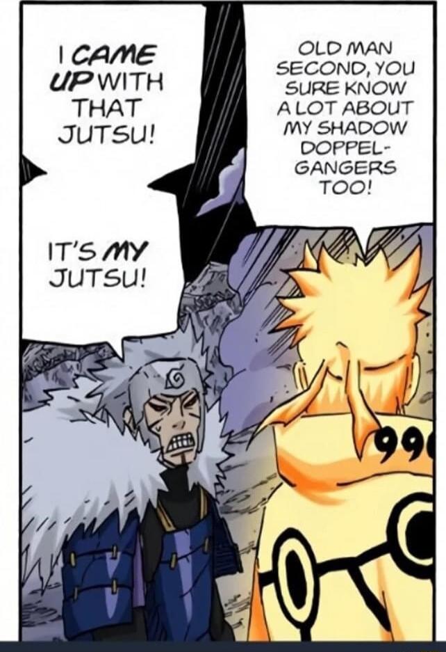 CAME UPWITH THAT JuTsu ITsmy JuTsu OLD MAN SECOND YOU SURE KNOW ALOT ABOUT MY SHADOW DOPPEL GANGERS