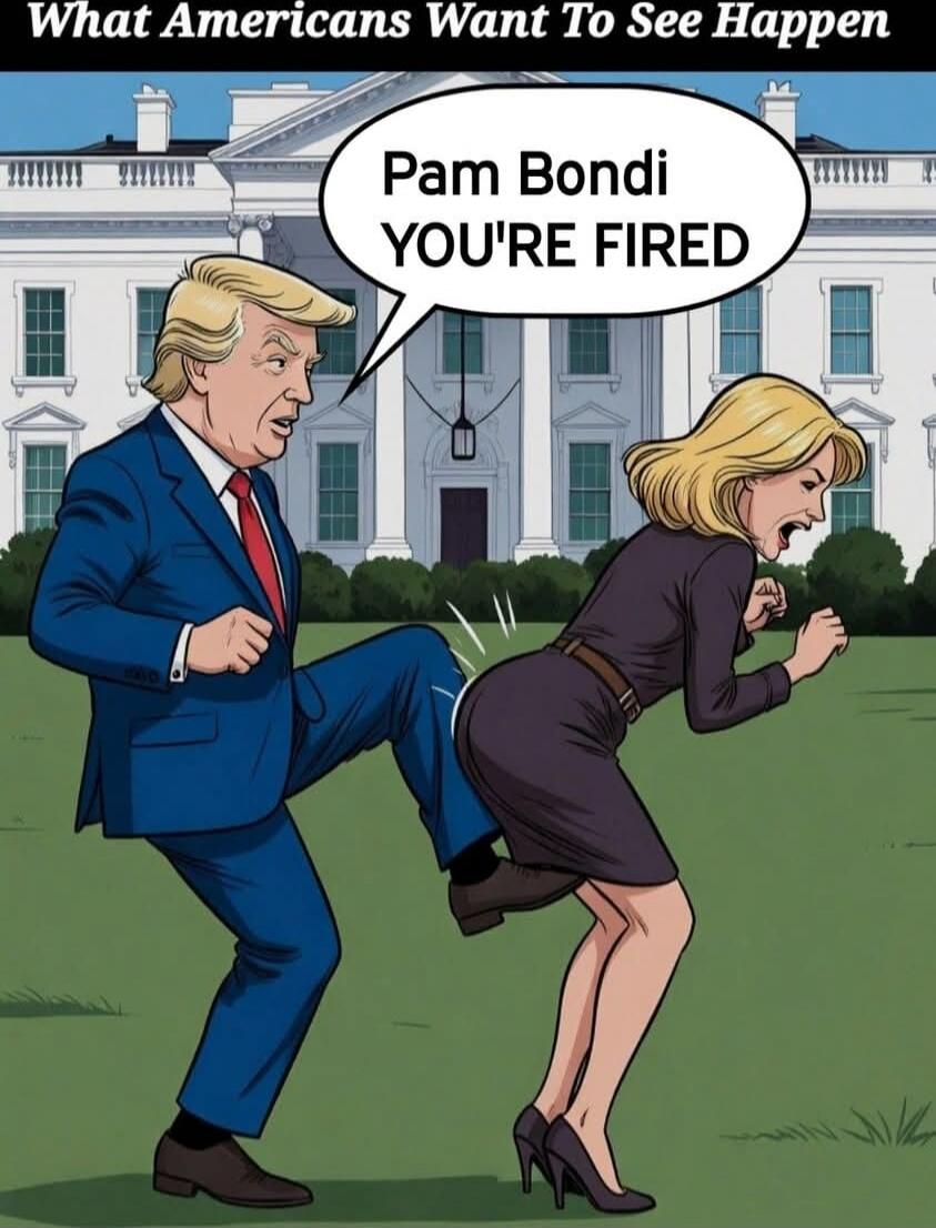 What Americans Want To See Happen
Pam Bondi YOU'RE FIRED