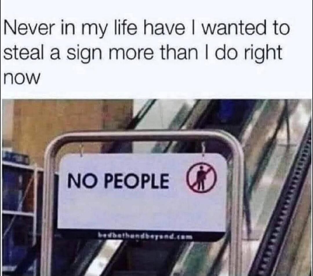 Never in my life have I wanted to steal a sign more than I do right now
NO PEOPLE
