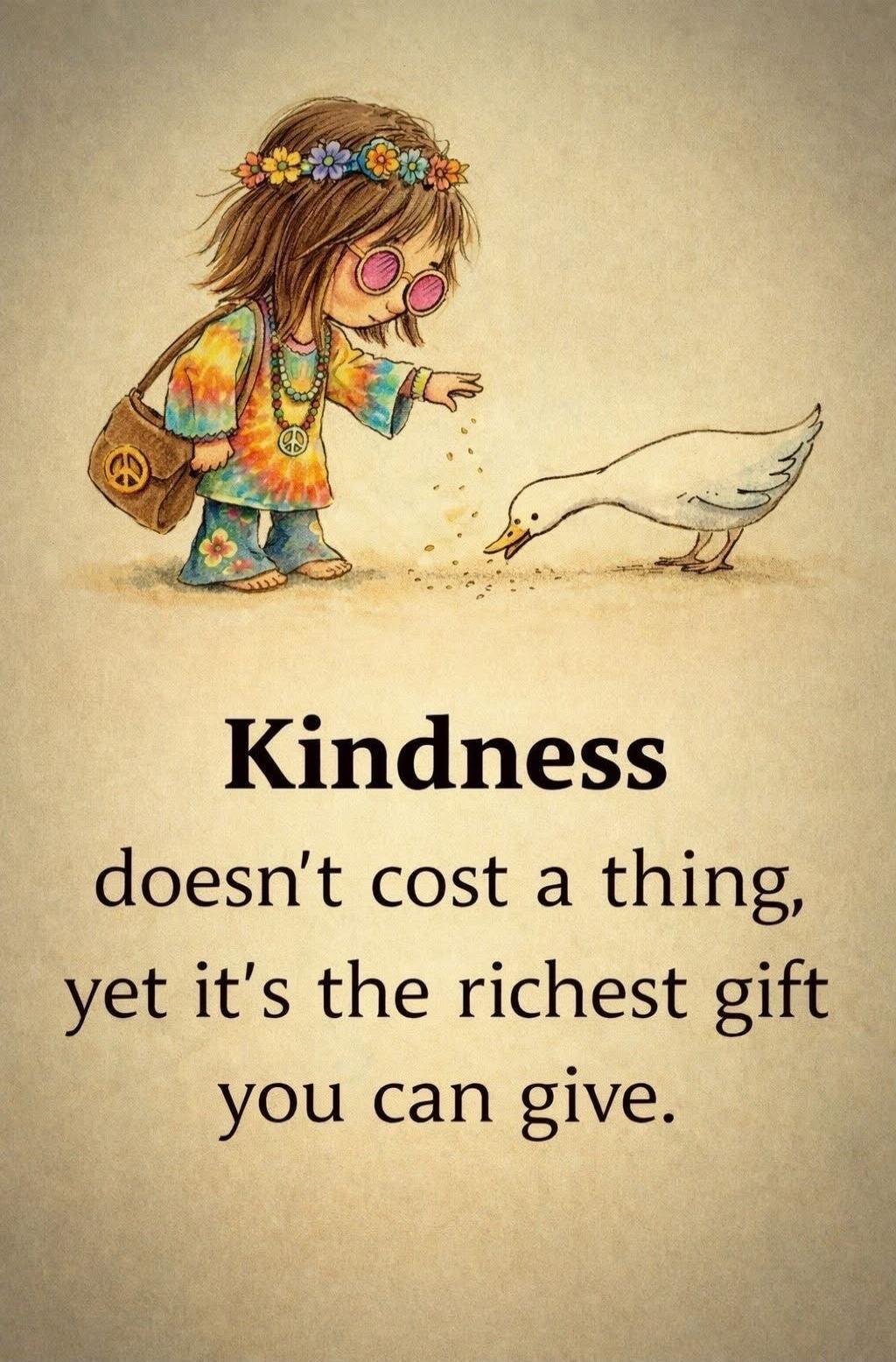 Kindness doesn't cost a thing, yet it's the richest gift you can give.