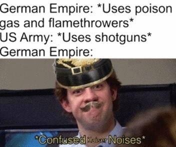 erman Empire Uses poison gas and flamethrowers S Army Uses shotguns erman Empire et