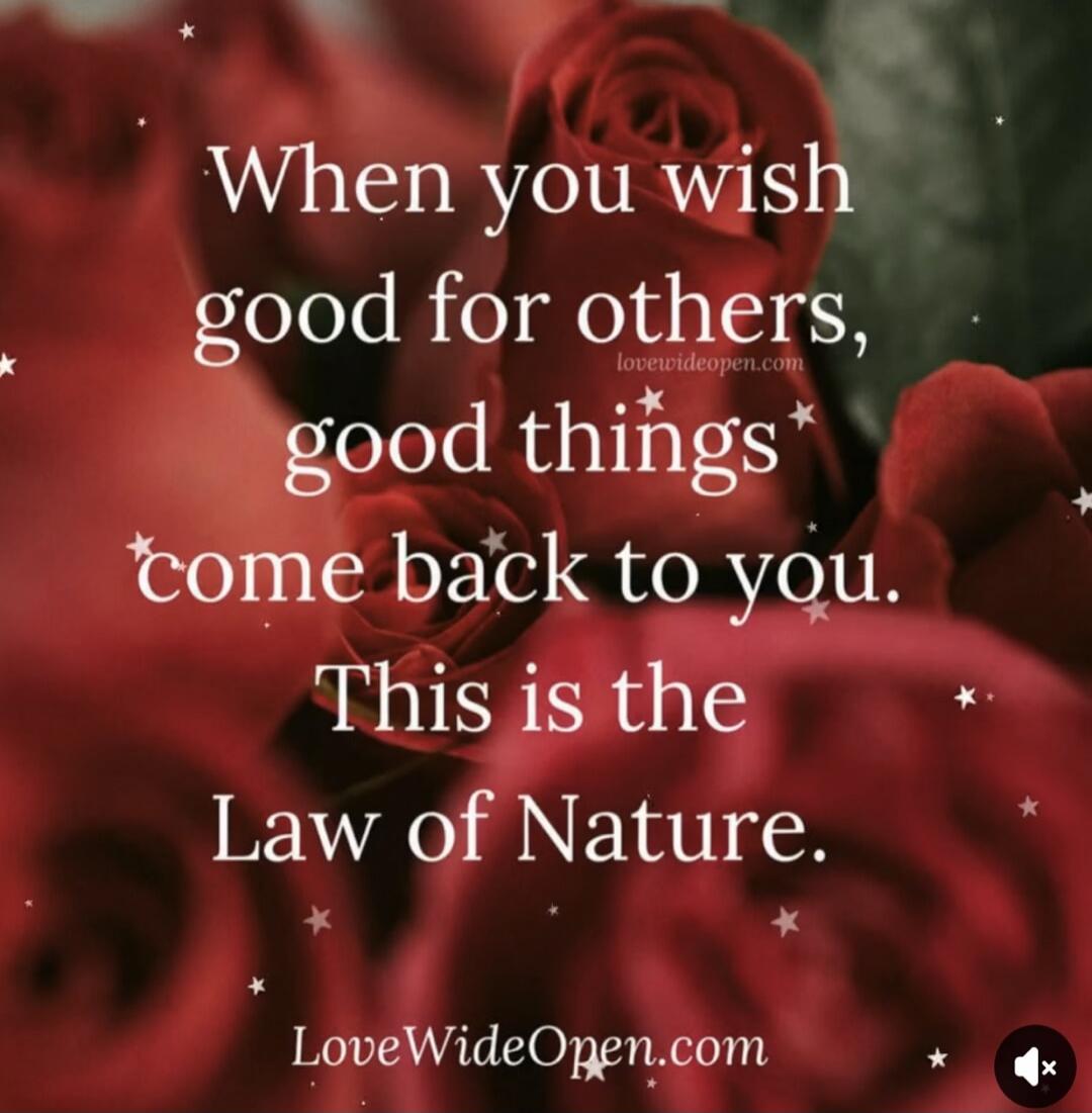 When you wish good for others, good things come back to you. This is the Law of Nature. LoveWideOpen.com