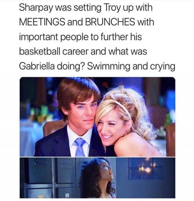 Sharpay was setting Troy up with MEETINGS and BRUNCHES with important people to further his basketball career and what was Gabriella doing? Swimming and crying