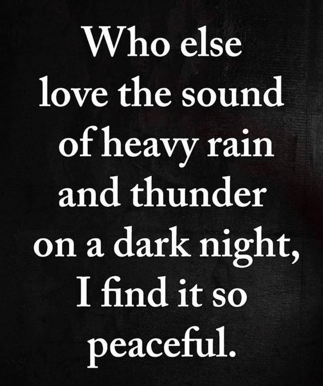 Who else love the sound of heavy rain and thunder on a dark night I finditso peaceful