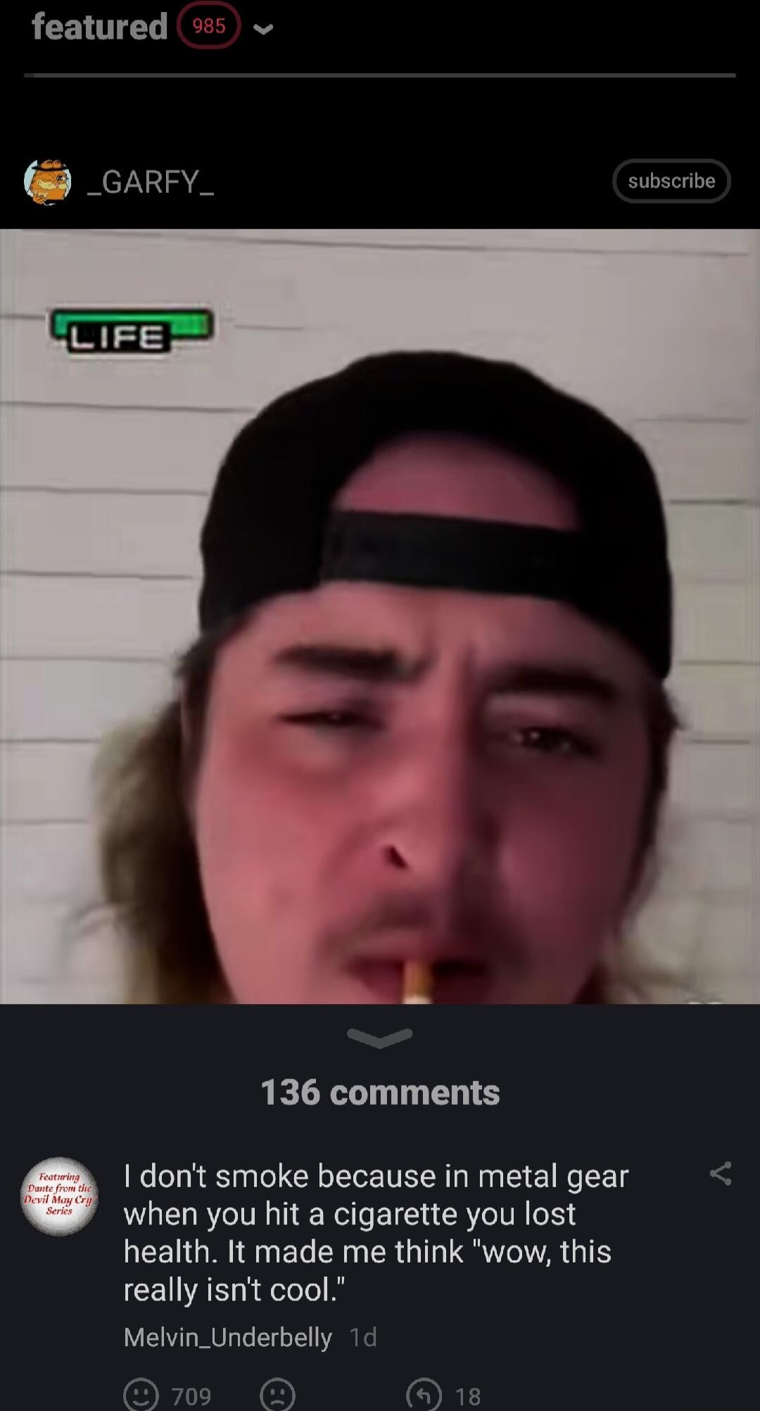 _GARFY_ subscribe 136 comments I dont smoke because in metal gear when you hit a cigarette you lost health It made me think wow this CEUAE Ll Melvin_Underbelly 1 St o