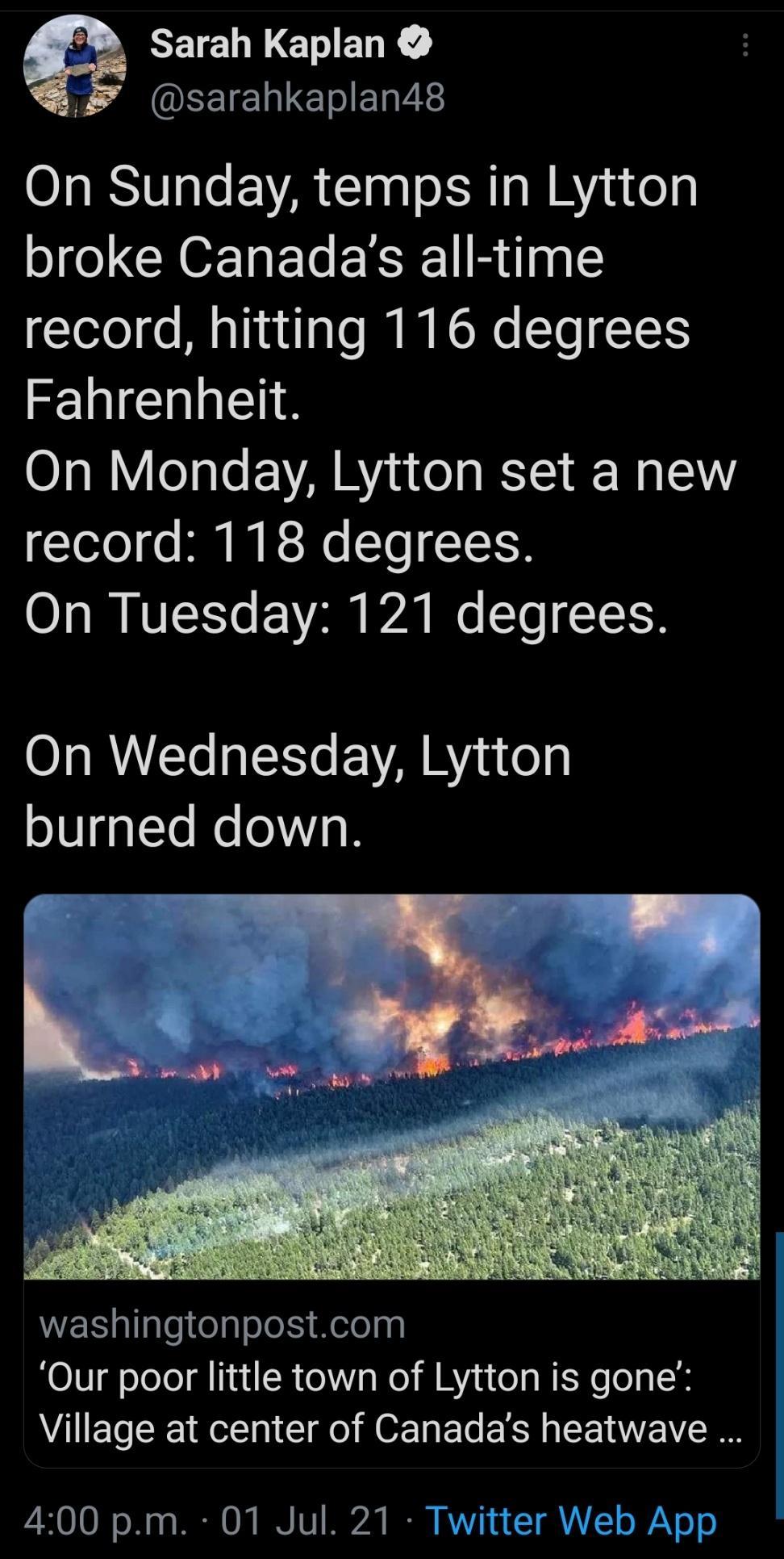 CETEL N EHELE sarahkaplan48 On Sunday temps in Lytton broke Canadas all time record hitting 116 degrees Fahrenheit On Monday Lytton set a new lolo o MU M RN To T TSH O oI FUTEYo F Vo0 D2 W To TES O RVl Ao VAR a oy o0ggTe NeloYq WER gllalej elgoTels Melelag Our poor little town of Lytton is gone Village at center of Canadas heatwave 400 pm 07 Jul 21 Twitter Web App