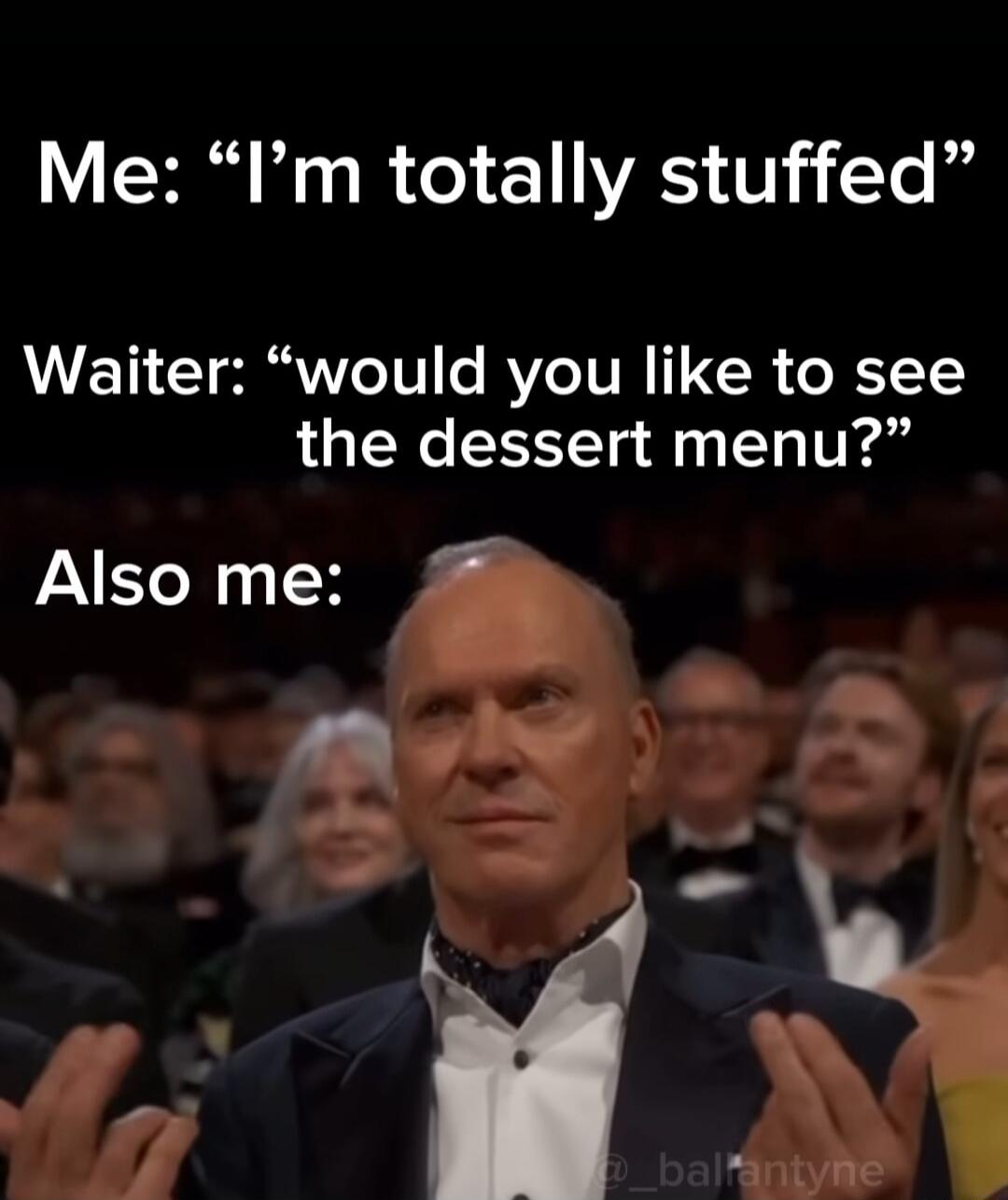 Me Im totally stuffed AVET CLeRa 10 e R IVR TG o T the dessert menu s AV Eo N eS S