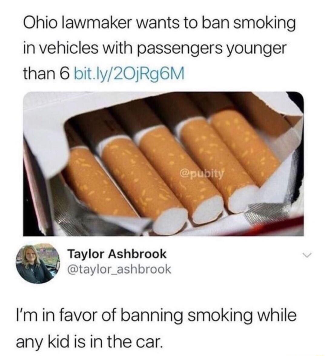 Ohio lawmaker wants to ban smoking in vehicles with passengers younger than 6 bitly20jRg6M Taylor Ashbrook taylor_ashbrook Im in favor of banning smoking while any kid is in the car