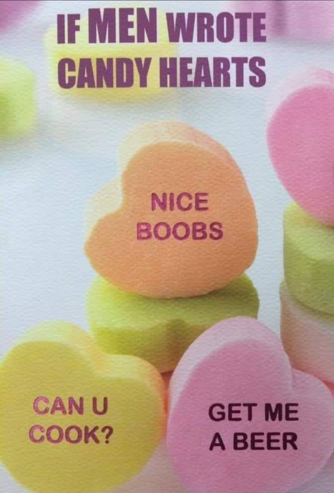 IF MEN WROTE CANDY HEARTS NICE BOOBS CAN U COOK? GET ME A BEER