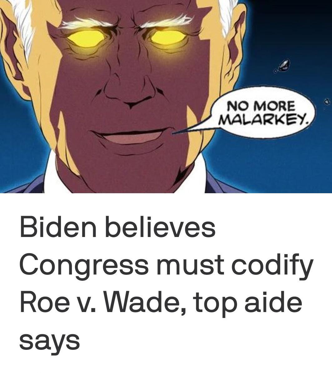 NO MORE Y MALARKEY S Biden believes Congress must codify Roe v Wade top aide says