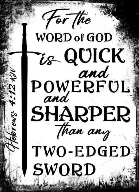 For the WORD of GOD is QUICK and POWERFUL and SHARPER than any TWO-EDGED SWORD. Hebrews 4:12 KJV
