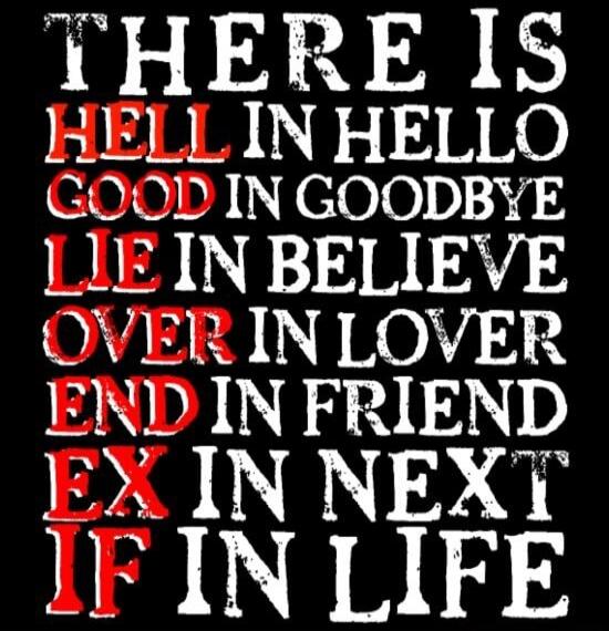 THERE IS HELL IN HELLO GOOD IN GOODBYE LIE IN BELIEVE OVER IN LOVER END IN FRIEND EX IN NEXT IF IN LIFE