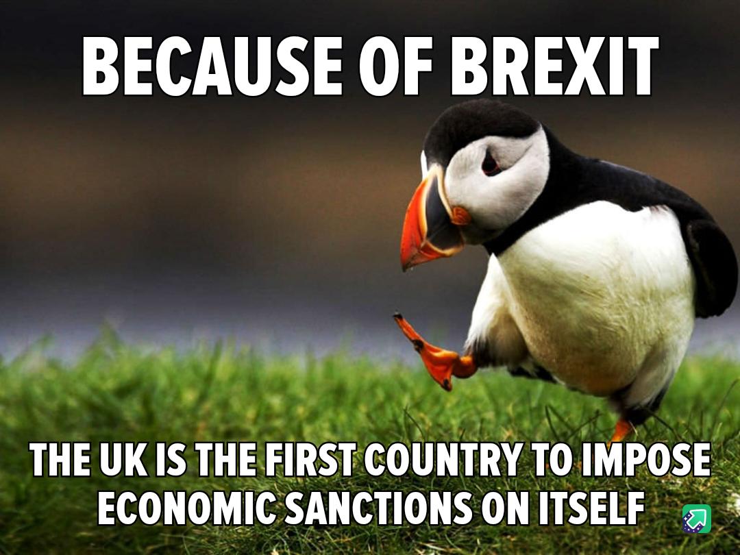 BECAUSE OF BREXIT a THE UK IS THE FIRST COUNTRY TOIMPOSE ECONOMIC SANCTIONS ONITSELF
