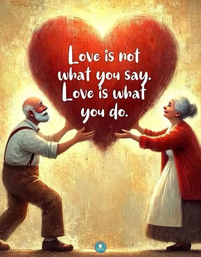 Love is not what you say. Love is what you do.