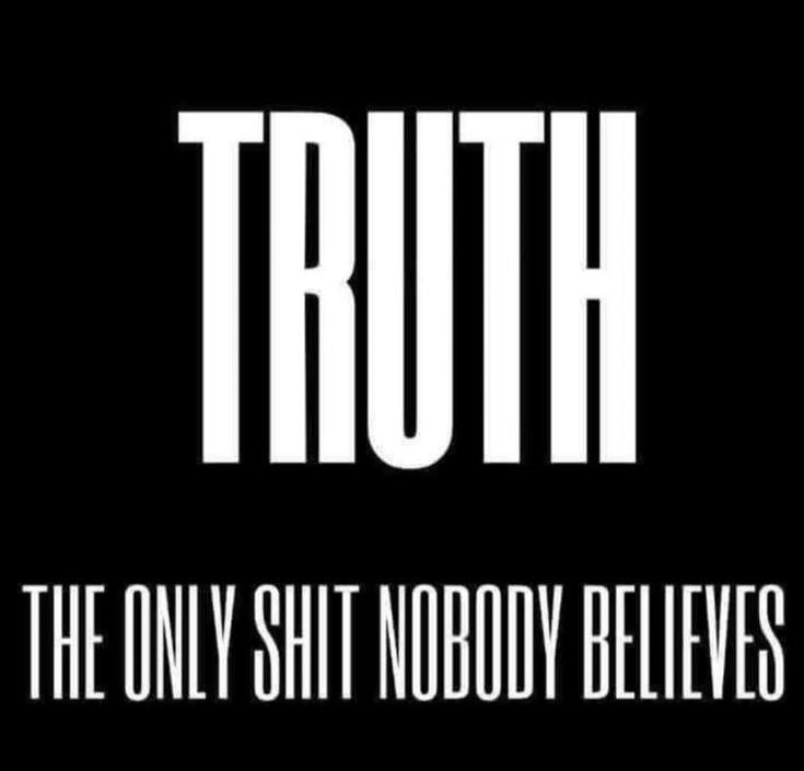 TRUTH THE ONLY SHIT NOBODY BELIEVES