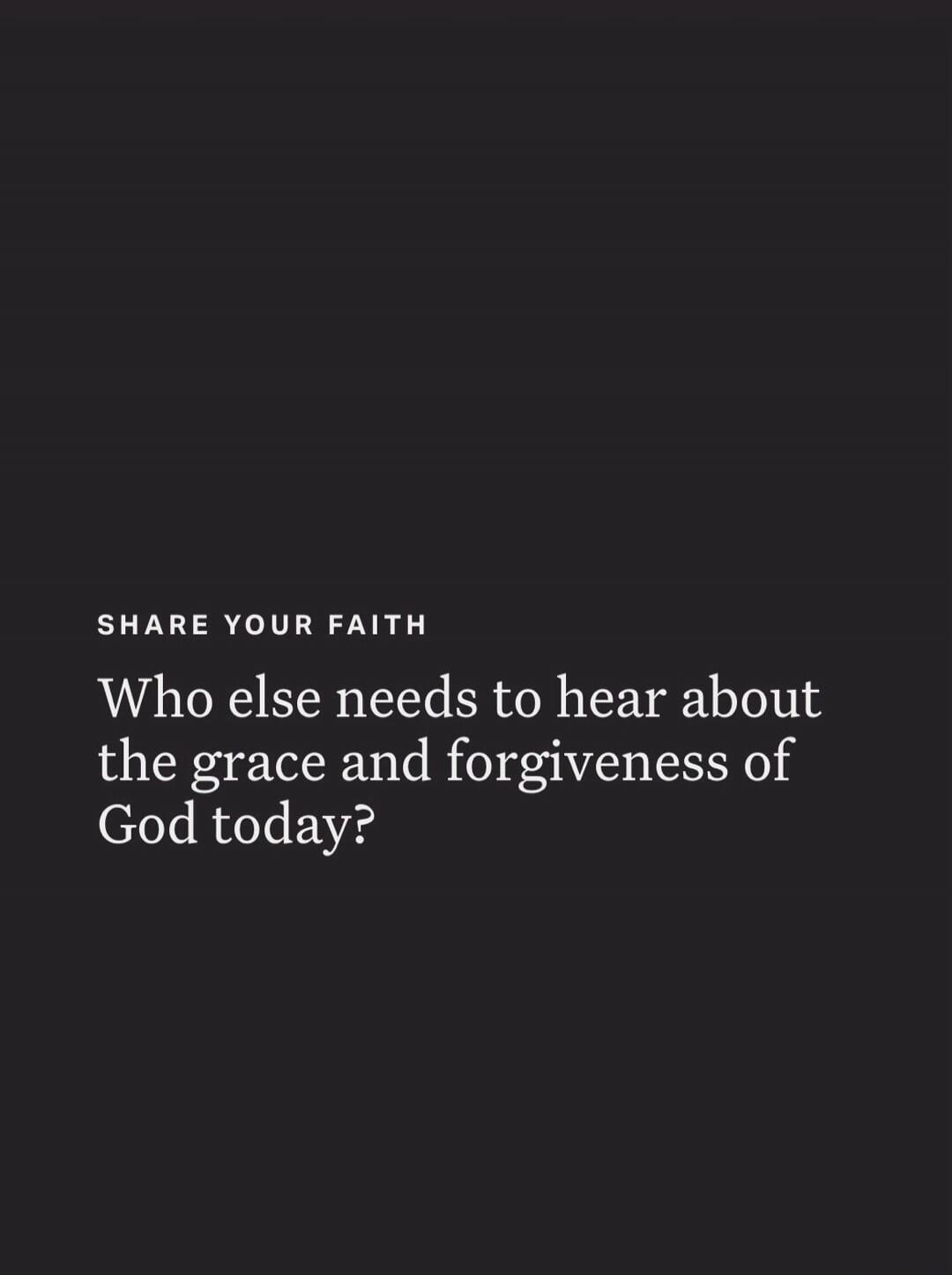 SHARE YOUR FAITH Who else needs to hear about the grace and forgiveness of God today?