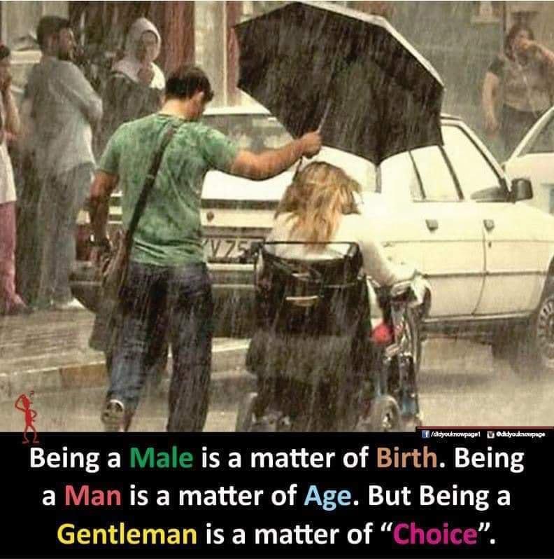 re Being a Male is a matter of Blrth Being a Man is a matter of Age But Being a Gentleman is a matter of Choice