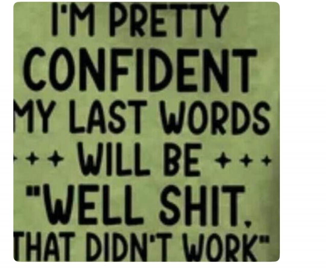 I'M PRETTY CONFIDENT MY LAST WORDS WILL BE 