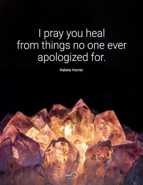 I pray you heal from things no one ever apologized for. Nakeia Homer