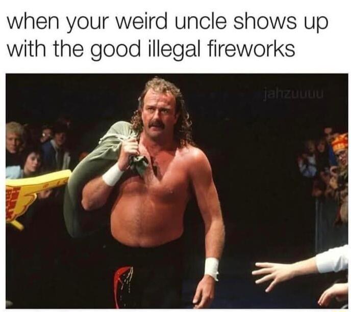 when your weird uncle shows up with the good illegal fireworks