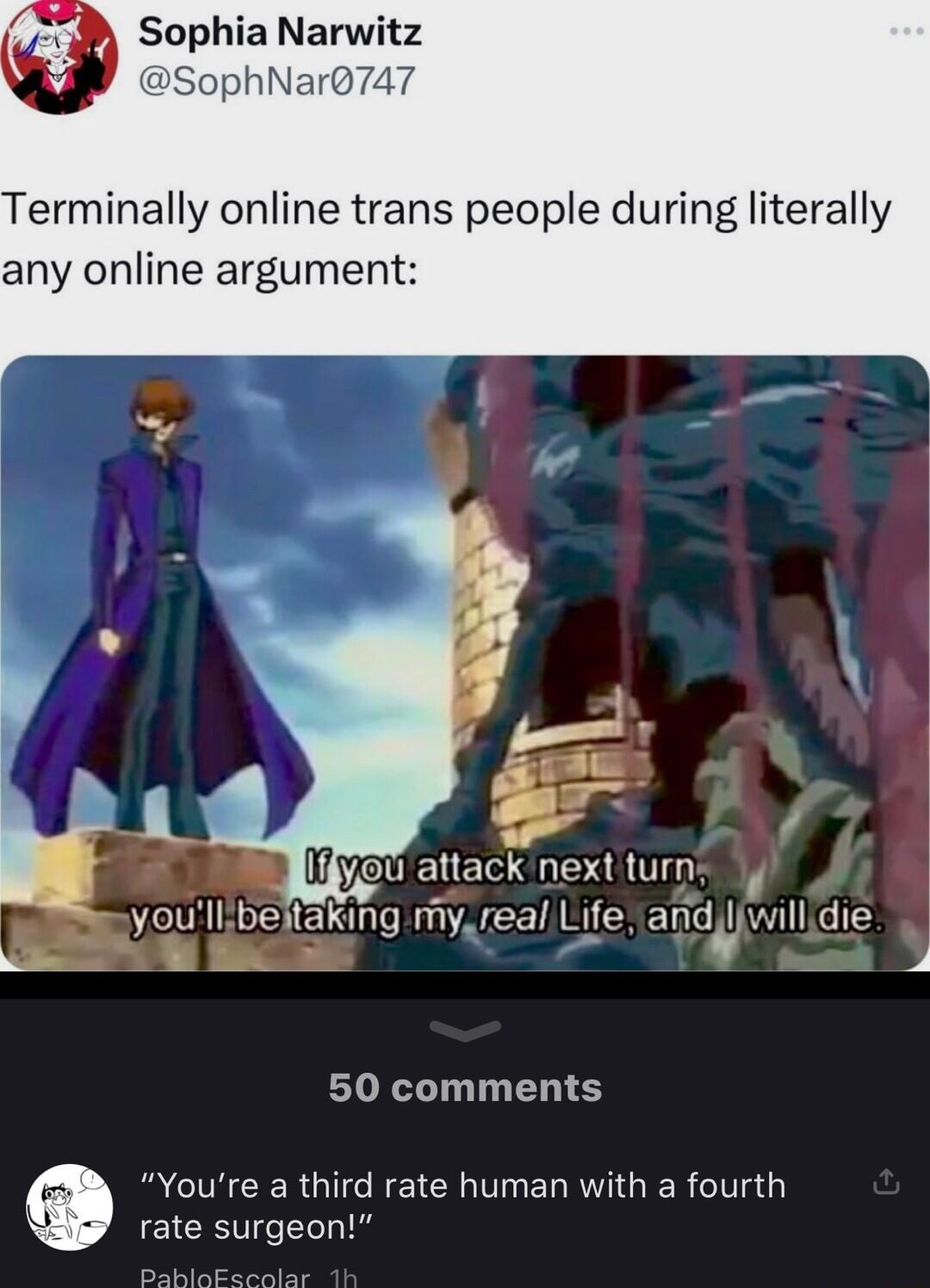 Sophia Narwitz SophNar7 Terminally online trans people during literally any online argument IL 4 e anack next turn 7 you bexakmg LOACEL Lle andljwilldie 50 comments Youre a third rate human with a fourth rate surgeon