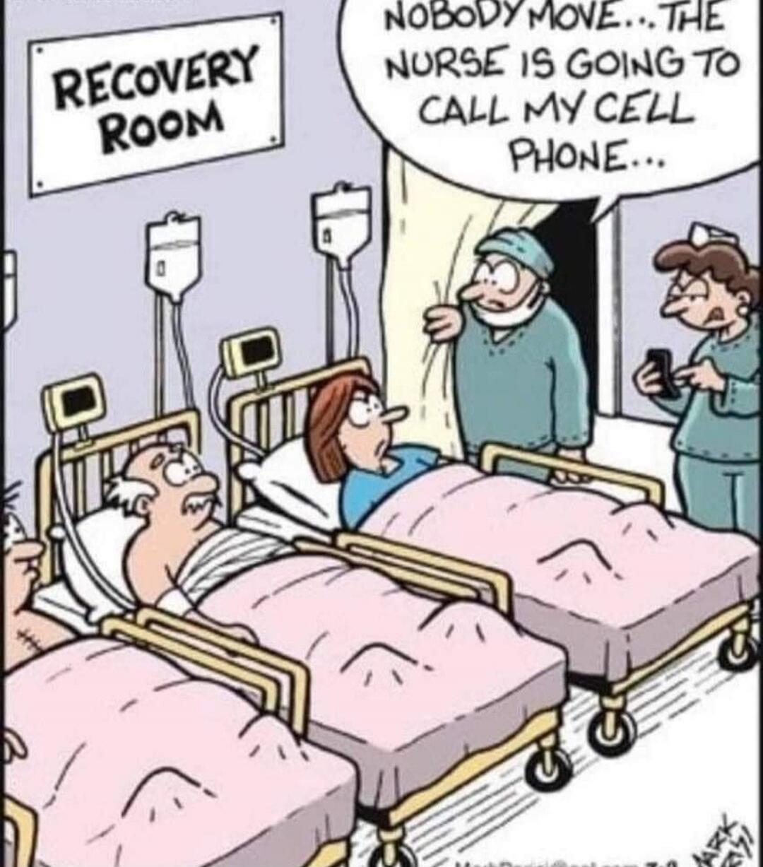 RECOVERY ROOM. NOBODY MOVE... THE NURSE IS GOING TO CALL MY CELL PHONE...