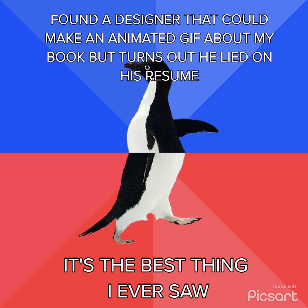 FOUND A DESIGNERHIHAT COULD MAKE AN ANIMATED GIFABOUIMY BOOK BUT TURNS QUI HE LIED ON HISRESUME ESUEEEEST UHING IEVIERSAW o