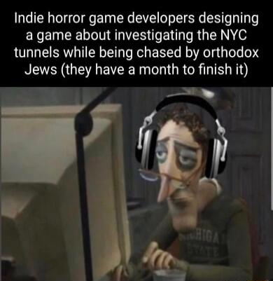 Indie horror game developers designing ERCEICENARIEE T EN LRGN tunnels while being chased by orthodox Jews they have a month to finish it