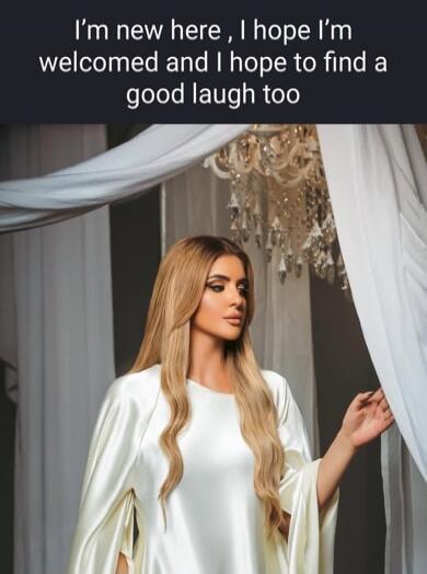 I'm new here, I hope I'm welcomed and I hope to find a good laugh too