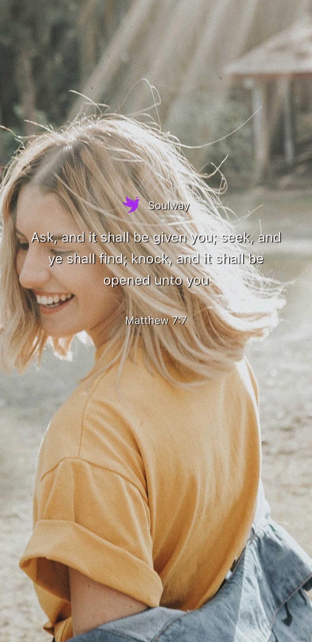 Soulway Ask, and it shall be given you; seek, and ye shall find; knock, and it shall be opened unto you Matthew 7:7