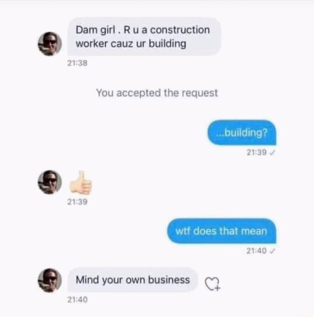 Dam gl R ua construction worker cauz ur building 2138 You accepted the request 230 2139 2140 Mind your own business 2140