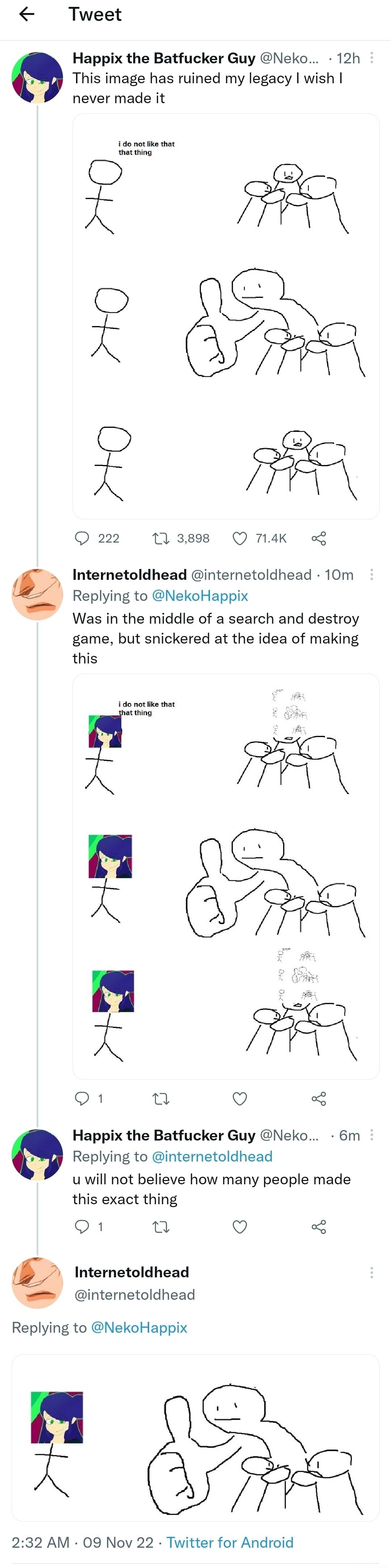 Tweet Happix the Batfucker Guy Neko 12h This image has ruined my legacy wish never made it 40 ot bkt g O 3 O X 222 11 3898 Q 74K Internetoldhead internetoldhead 10m Replying to NekoHappix Was in the middle of a search and destroy game but snickered at the idea of making this 40 otk thr y X X 7S o1 T Q Happix the Batfucker Guy Neko 6m Replying to internetoldhead uwill not believe how many people ma