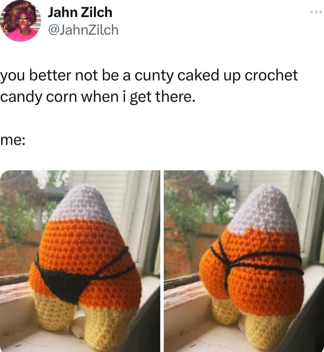 a Jahn Zilch 5 lahnZilch you better not be a cunty caked up crochet candy corn when i get there me