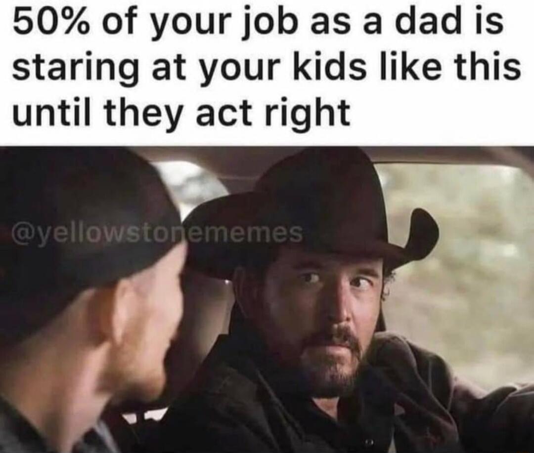 50% of your job as a dad is staring at your kids like this until they act right @yellowstonememes