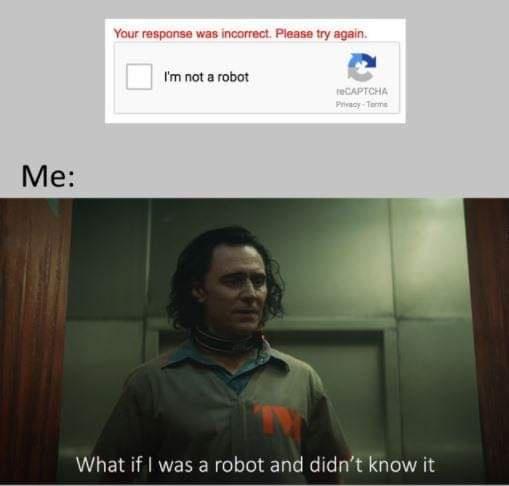 Your respansa was incorrect Im not a robot What if was a robot and didnt know it