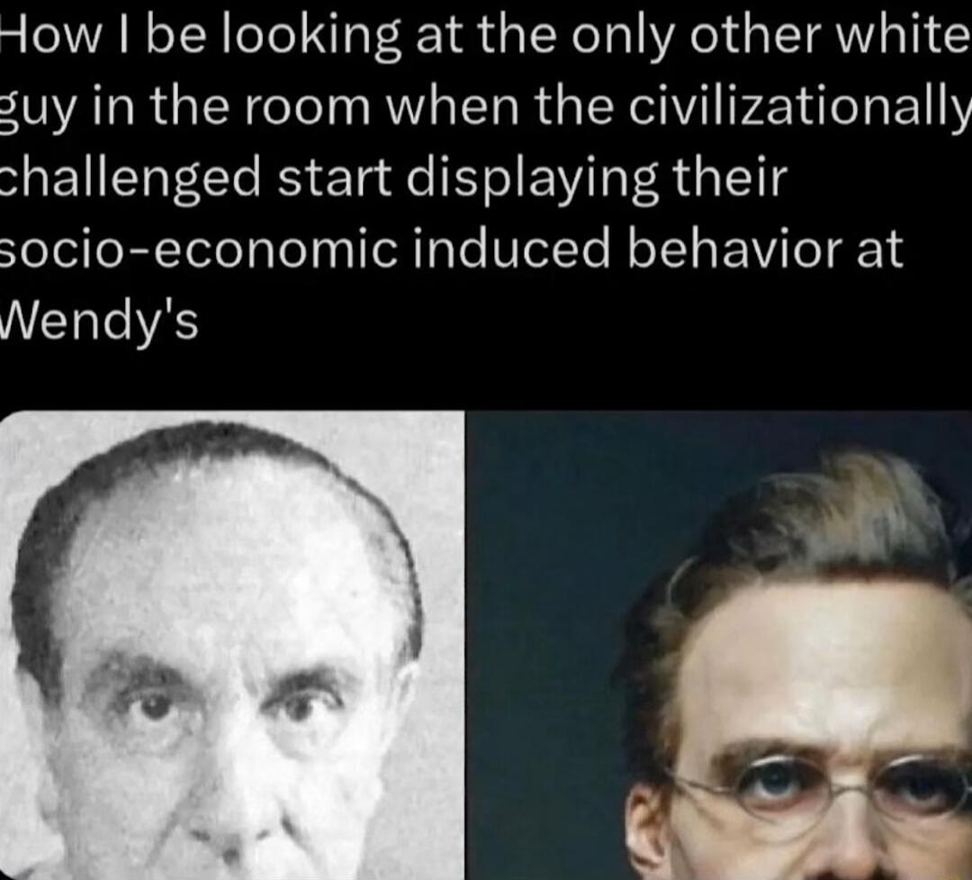How be looking at the only other white suy in the room when the civilizationally hallenged start displaying their socio economic induced behavior at Nendys