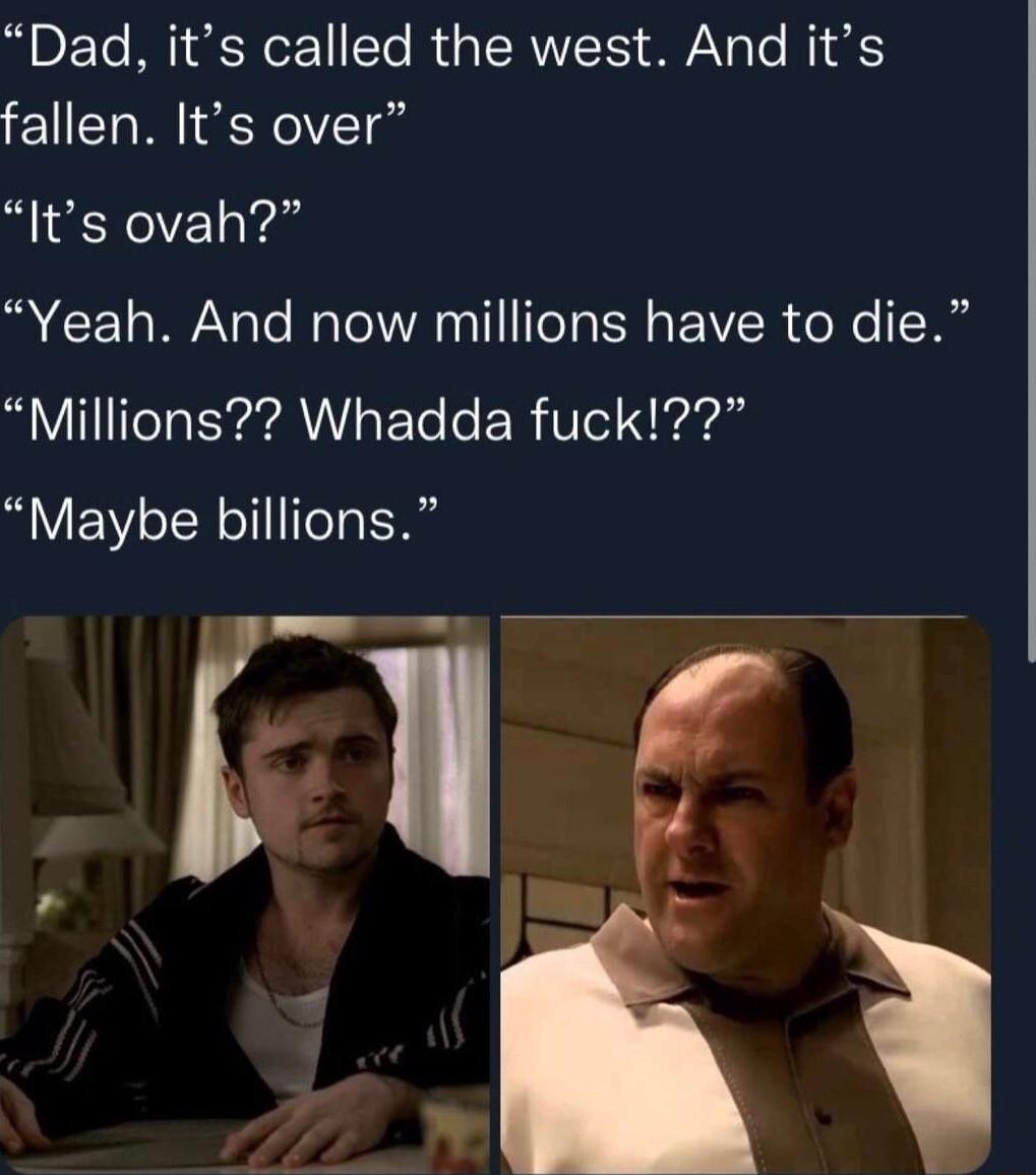 DL Te M Yo R ERVTE SN o i S fallen Its over Its ovah Yeah And now millions have to die Millions Whadda fuck Maybe billions SN