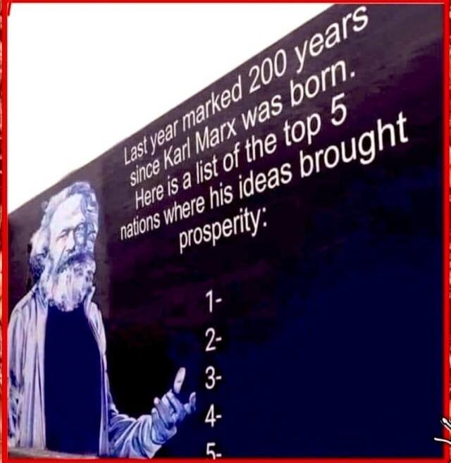 Last year marked 200 years since Karl Marx was born. Here is a list of the top 5 nations where his ideas brought prosperity:
1-
2-
3-
4-
5-