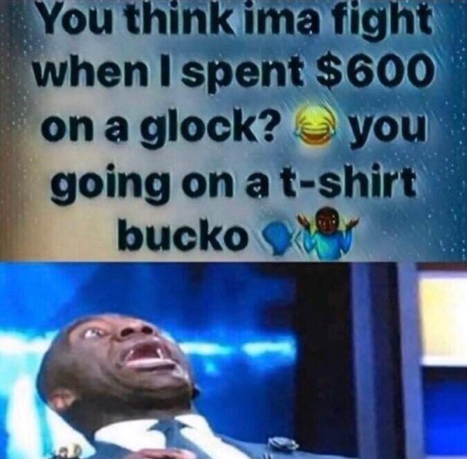 henspent 600 on a glock you going on a t shirt _bucko ff