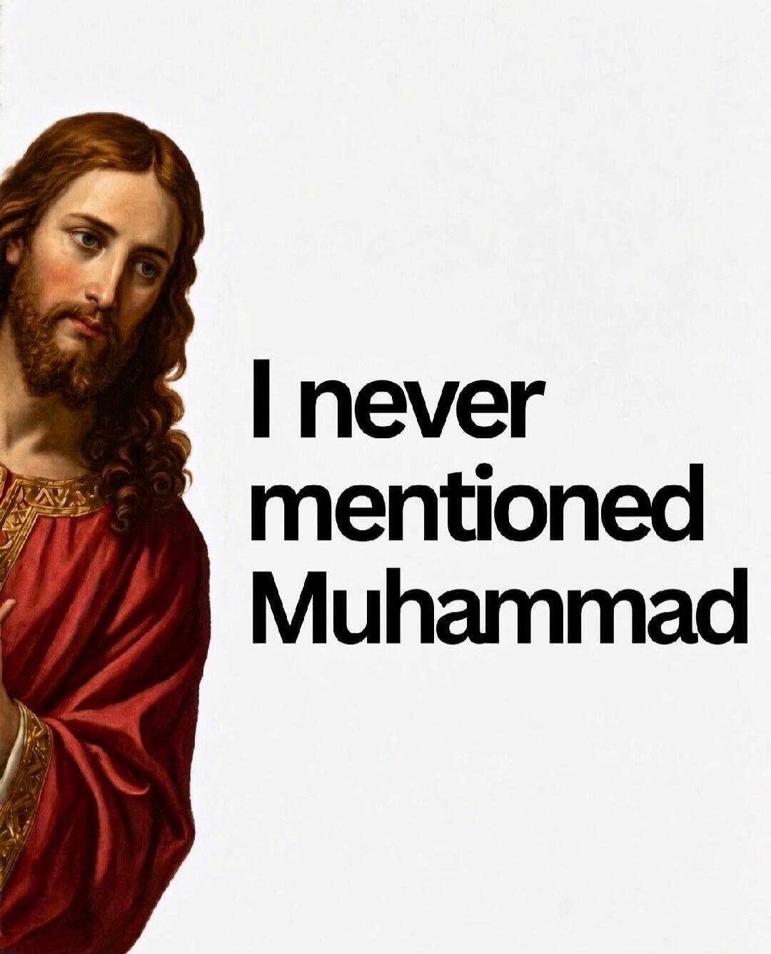 I never mentioned Muhammad