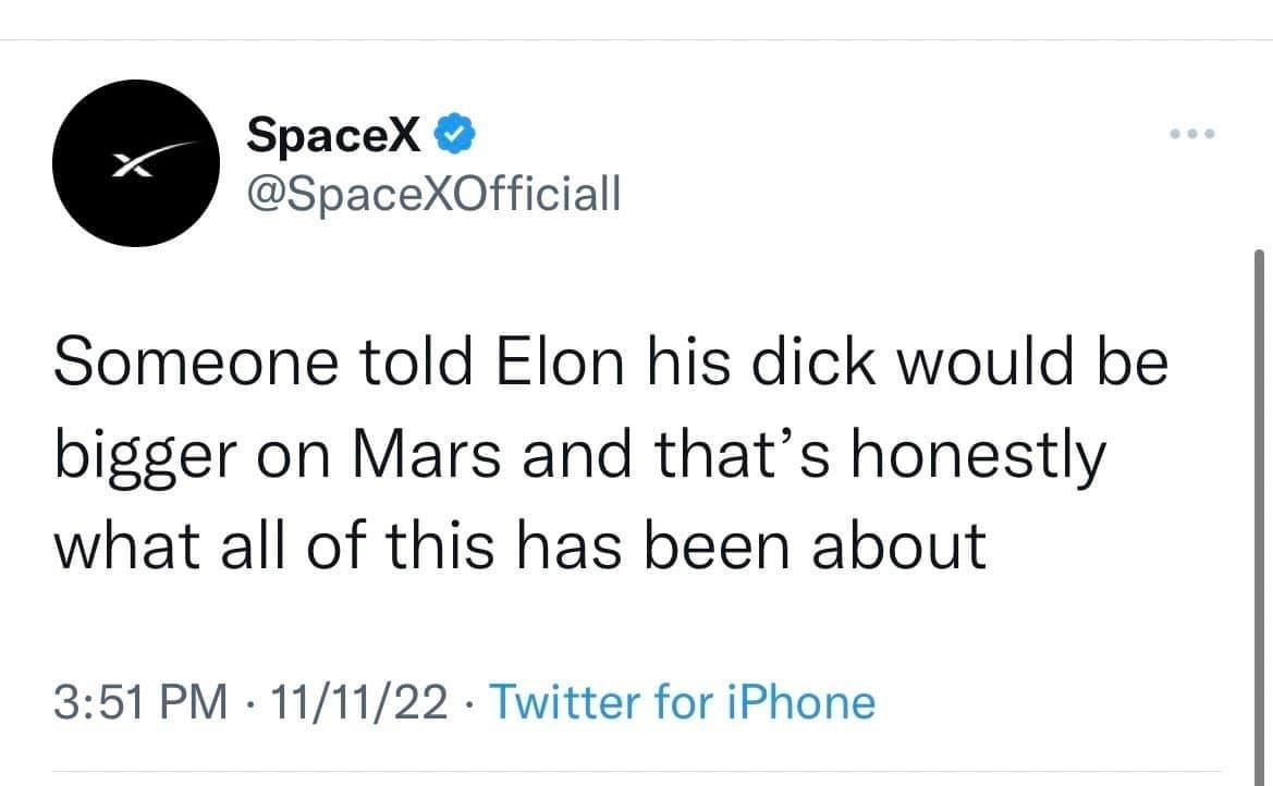 SpaceX SpaceXOfficiall Someone told Elon his dick would be bigger on Mars and thats honestly what all of this has been about 351 PM 111122 Twitter for iPhone 437 Retweets 34 Quote Tweets 1664 Likes o V