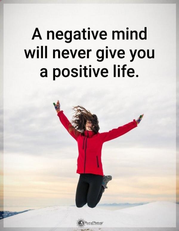 A negative mind will never give you a positive life. Power of Positivity