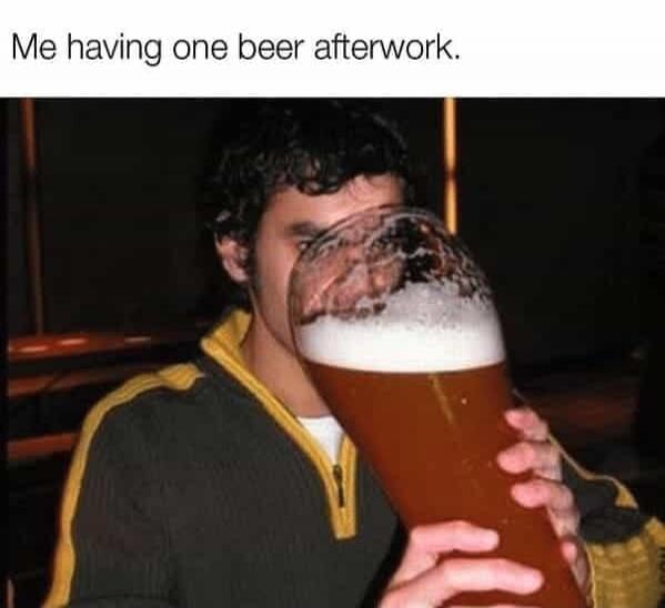 Me having one beer afterwork.