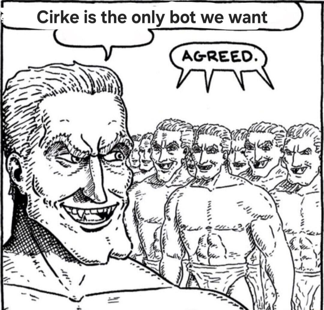 3 Cirke is the only bot we want