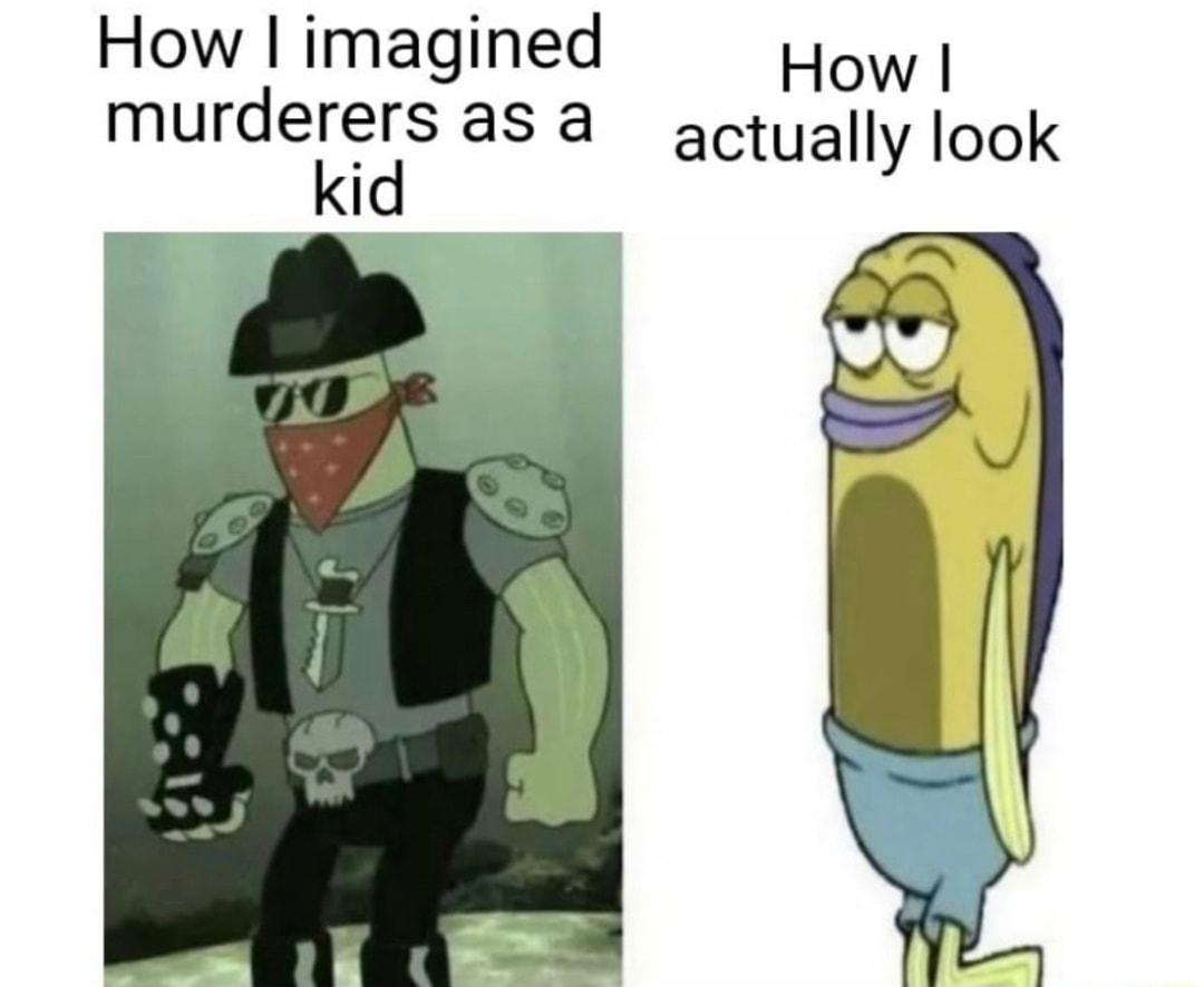 How imagined How murderersas a actually look kid
